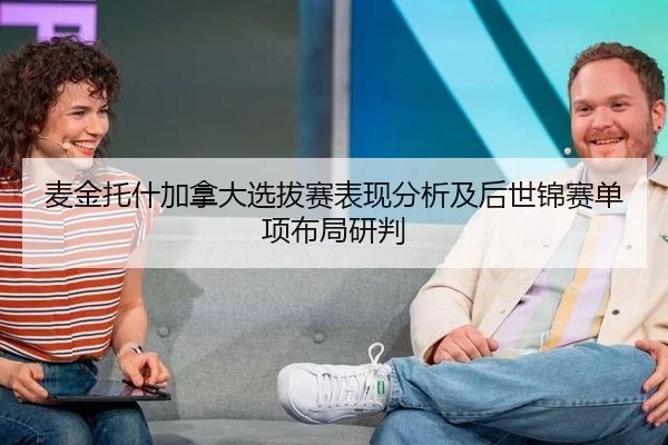 麦金托什加拿大选拔赛表现分析及后世锦赛单项布局研判